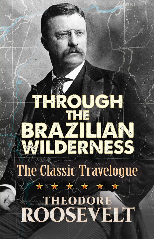 Through the Brazilian Wilderness by Theodore Roosevelt
