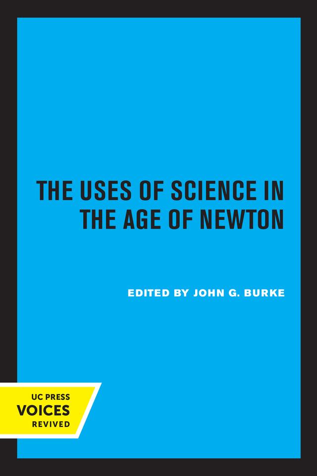 The Uses of Science in the Age of Newton by John G. Burke