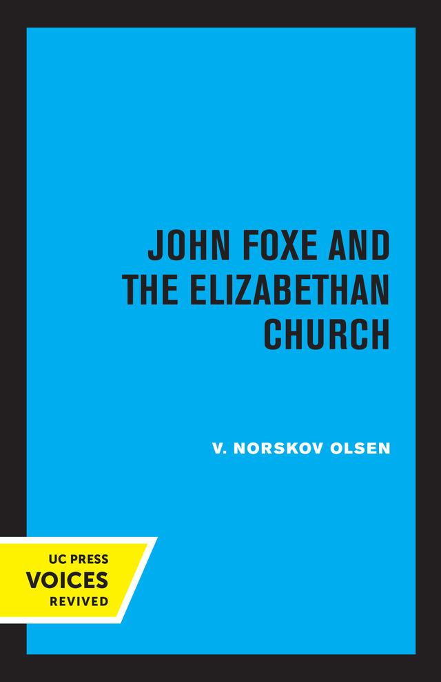 John Foxe and the Elizabethan Church by V. Norskov Olsen