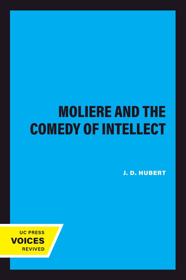Moliere and the Comedy of Intellect by J. D. Hubert