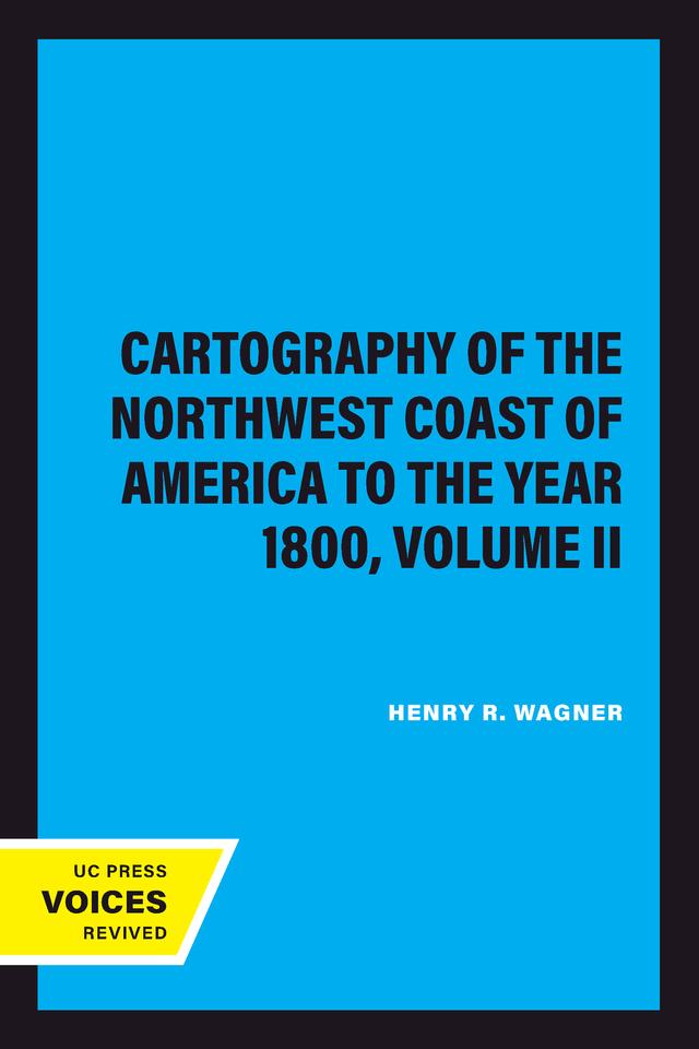 The Cartography of the Northwest Coast of America to the Year 1800, Volume II by Henry R. Wagner