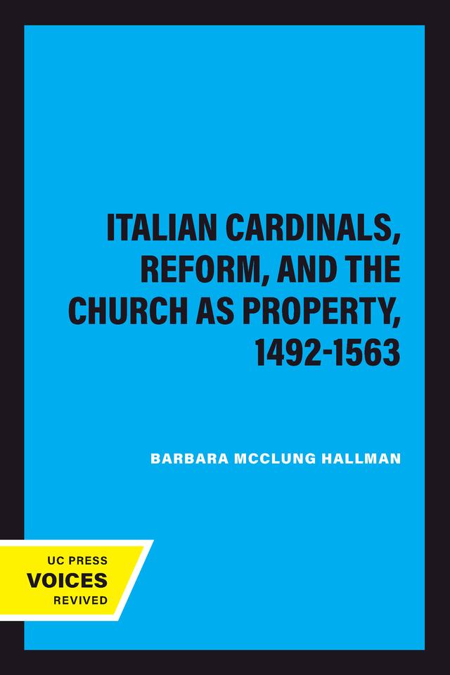Italian Cardinals, Reform, and the Church as Property, 1492-1563 by Barbara Mcclung Hallman