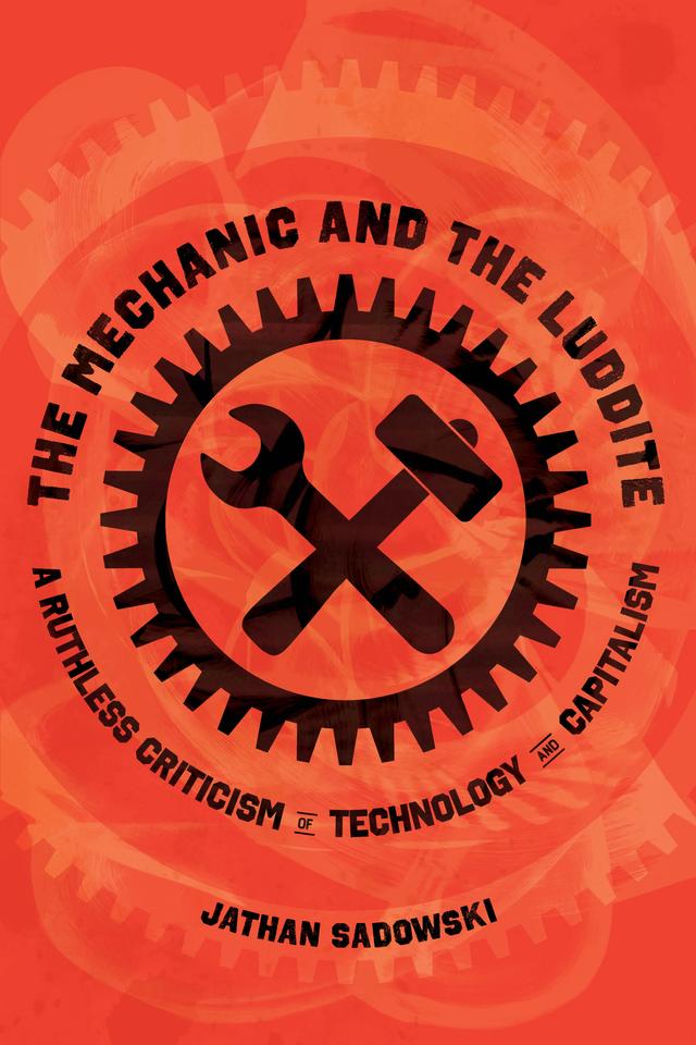 The Mechanic and the Luddite by Dr. Jathan Sadowski