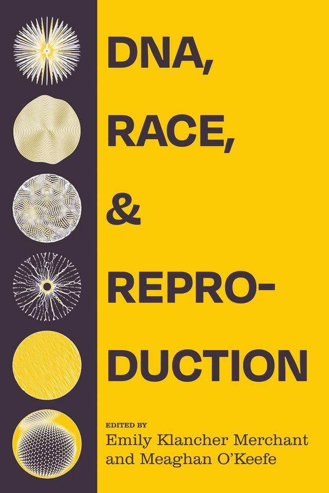 DNA, Race, and Reproduction by Emily Klancher Merchant, Meaghan O'Keefe