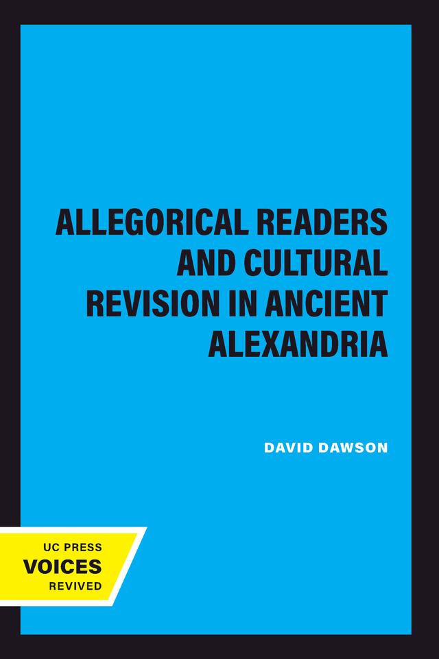 Allegorical Readers and Cultural Revision in Ancient Alexandria by David Dawson