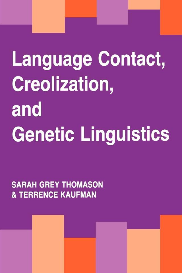 Language Contact, Creolization, and Genetic Linguistics by Sarah Grey Thomason, Terrence Kaufman
