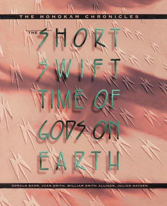 The Short, Swift Time of Gods on Earth by Donald Bahr, Juan Smith, Julian Hayden, William Smith Allison