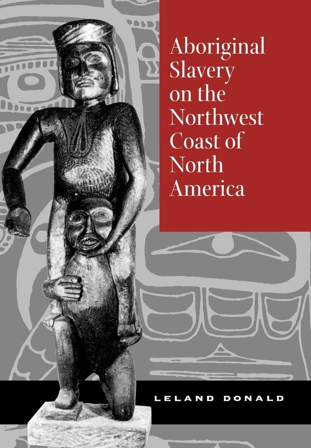 Aboriginal Slavery on the Northwest Coast of North America by Leland Donald