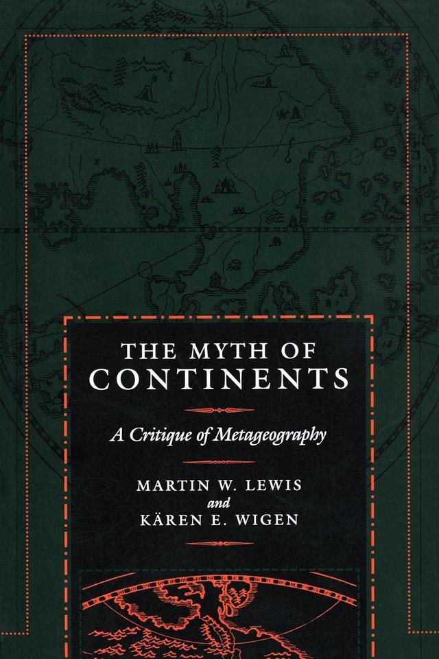 The Myth of Continents by Kären Wigen, Martin W. Lewis