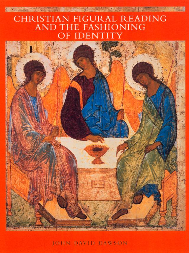 Christian Figural Reading and the Fashioning of Identity by David Dawson