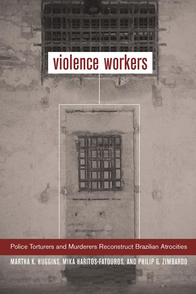 Violence Workers by Mika Haritos-Fatouros, Philip G. Zimbardo, Prof. Martha K. Huggins