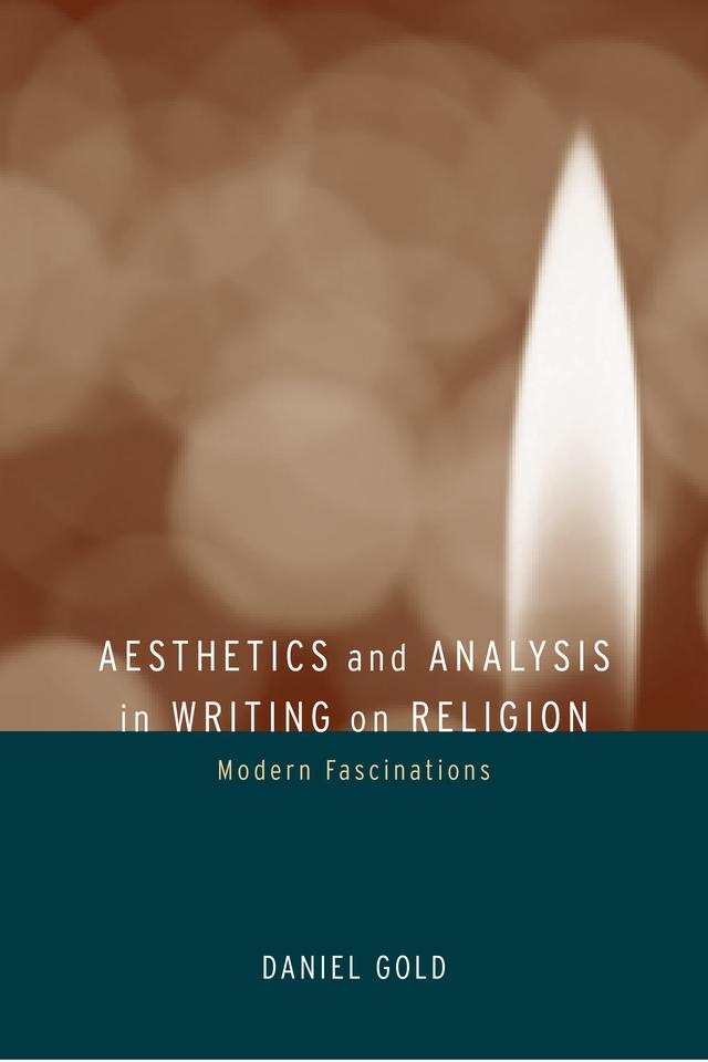 Aesthetics and Analysis in Writing on Religion by Daniel Gold