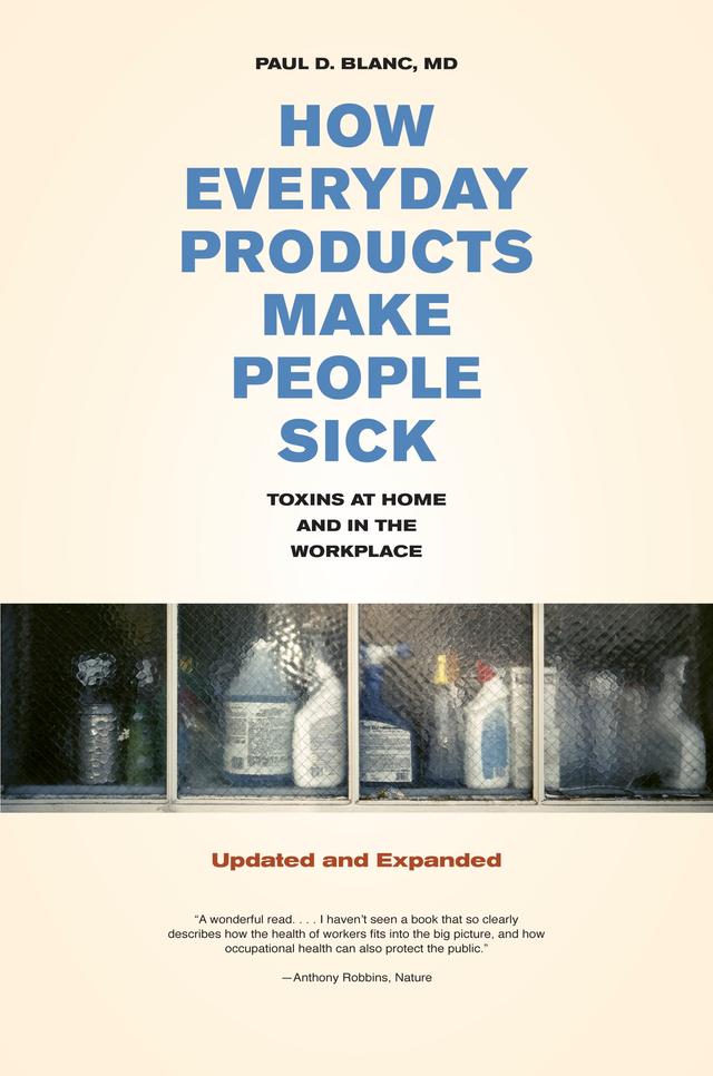 How Everyday Products Make People Sick, Updated and Expanded by Paul D. Blanc
