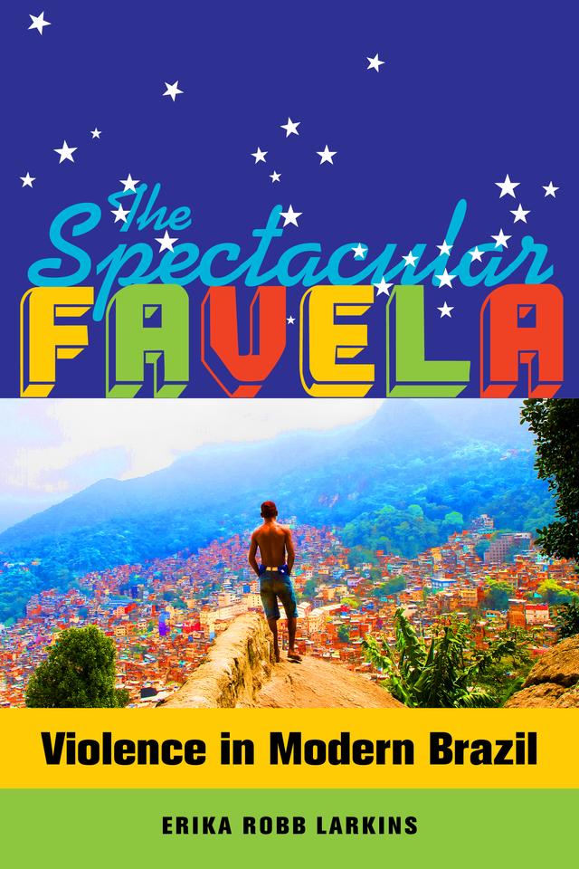 The Spectacular Favela by Erika Mary Robb Larkins