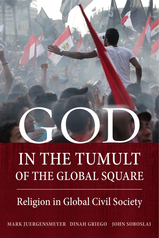 God in the Tumult of the Global Square by Dinah Griego, John Soboslai, Mark Juergensmeyer