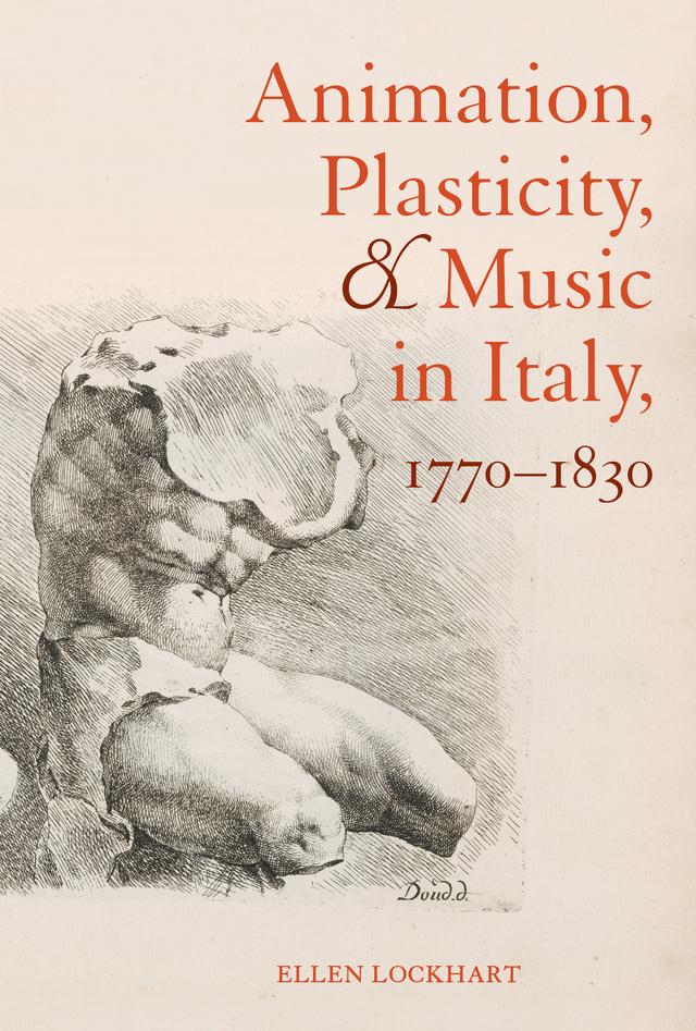 Animation, Plasticity, and Music in Italy, 1770-1830 by Ellen Lockhart