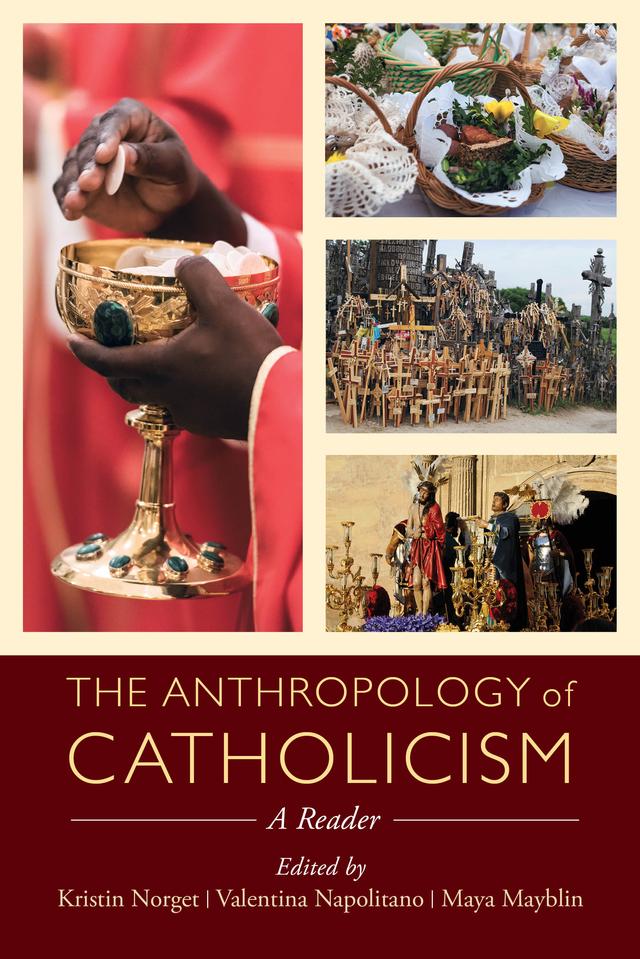 The Anthropology of Catholicism by Kristin Norget