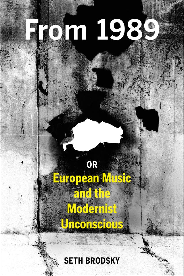 From 1989, or European Music and the Modernist Unconscious by Seth Brodsky