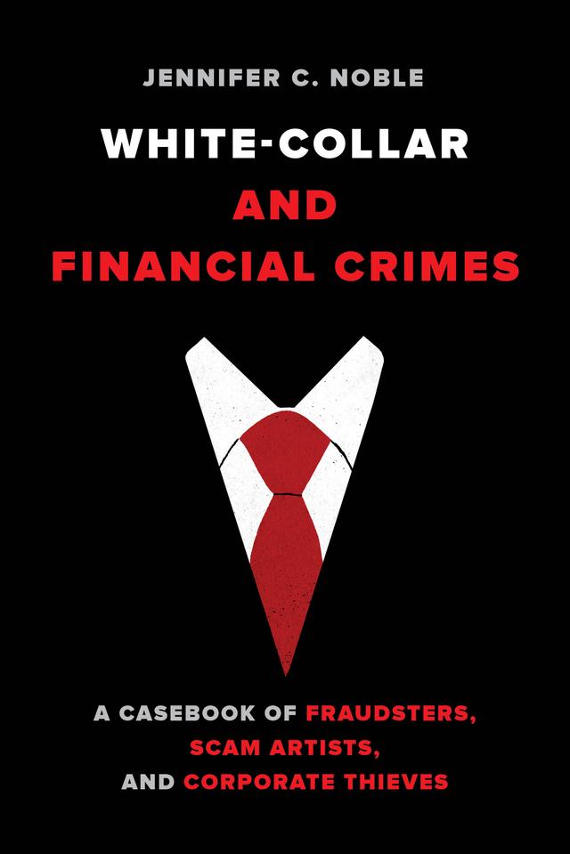 White-Collar and Financial Crimes by Jennifer C. Noble