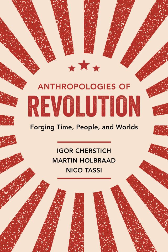 Anthropologies of Revolution by Igor Cherstich, Martin Holbraad