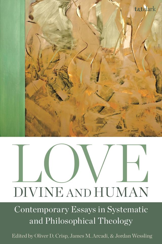 Love, Divine and Human: Contemporary Essays in Systematic and Philosophical Theology by 