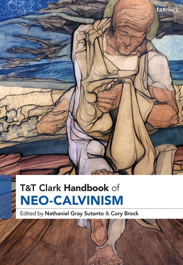 T&T Clark Handbook of Neo-Calvinism by 