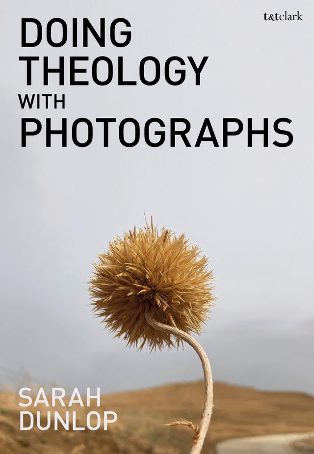 Doing Theology with Photographs by Sarah Dunlop