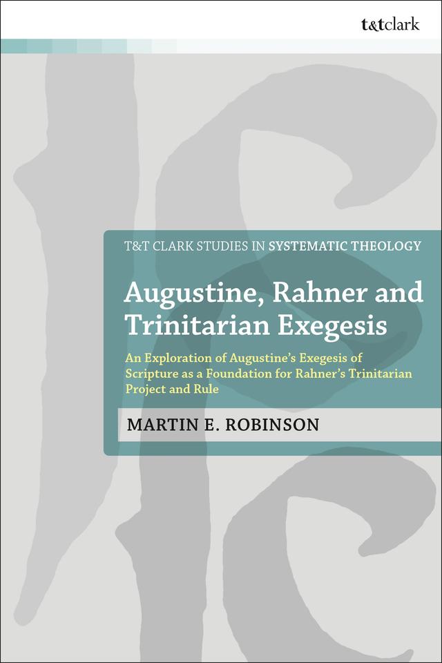 Augustine, Rahner, and Trinitarian Exegesis by Martin E. Robinson