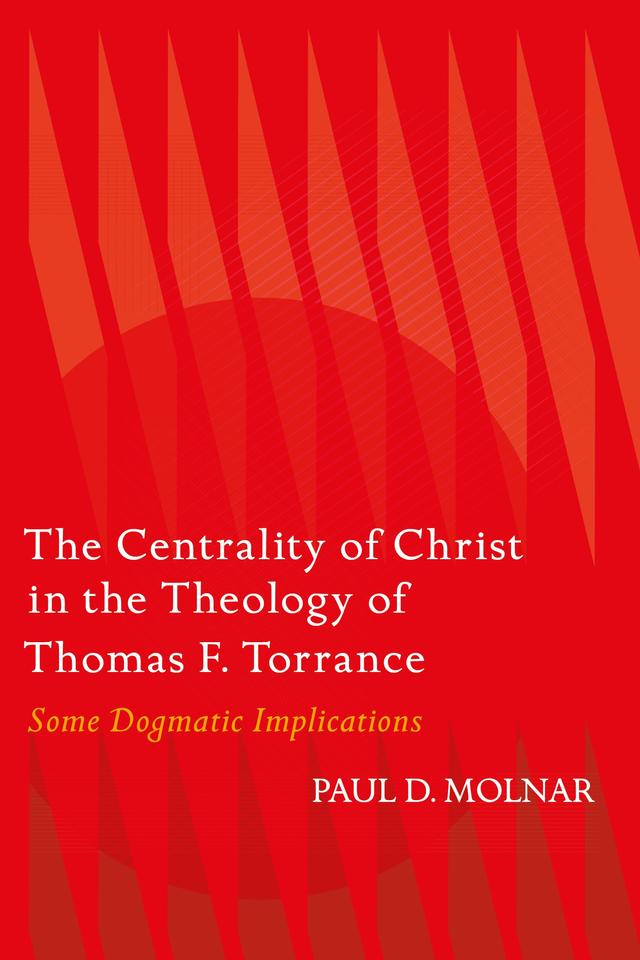 The Centrality of Christ in the Theology of Thomas F. Torrance by 