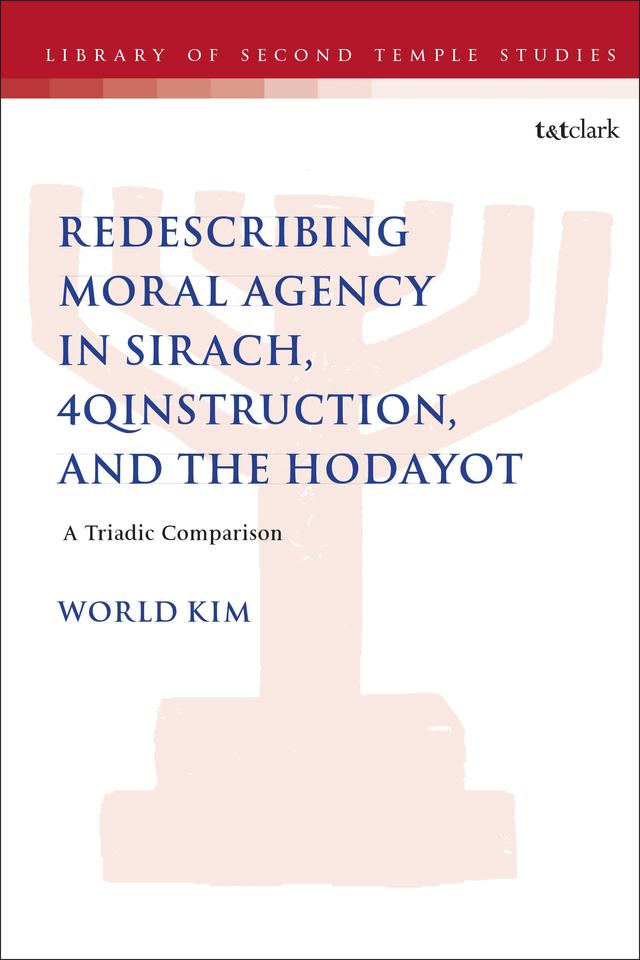 Redescribing Moral Agency in Sirach, 4QInstruction, and the Hodayot by 