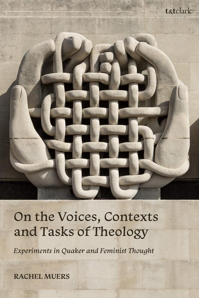 On the Voices, Contexts and Tasks of Theology: Experiments in Quaker and Feminist Thought by Rachel Muers