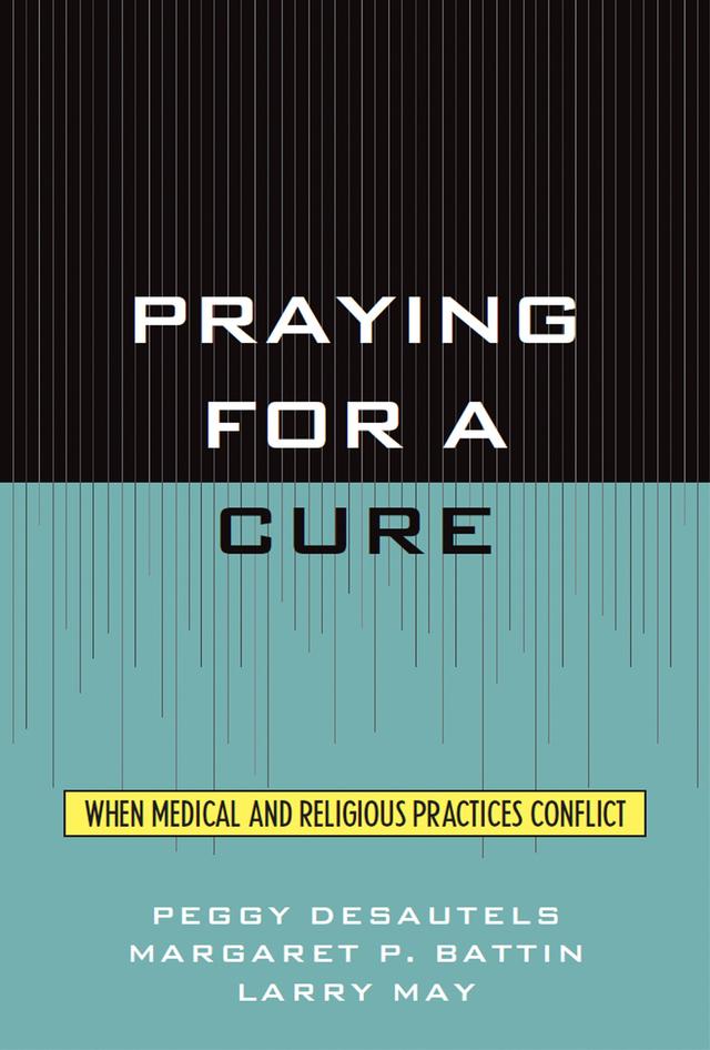 Praying for a Cure by Larry May, Margaret P. Battin, Peggy DesAutels