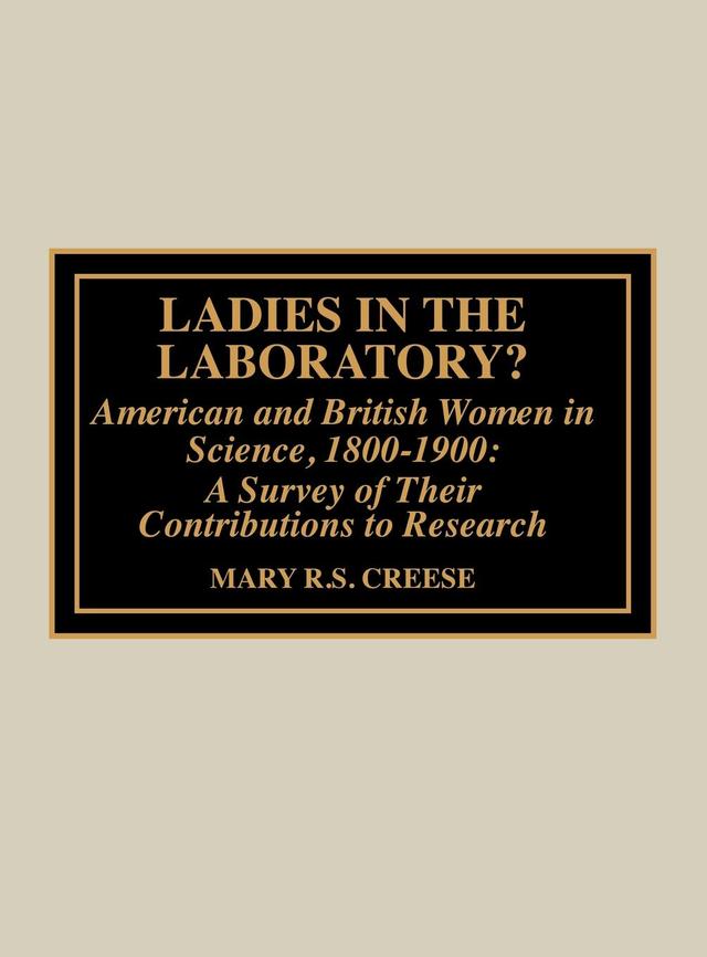 Ladies in the Laboratory? American and British Women in Science, 1800-1900 by Mary R.S. Creese