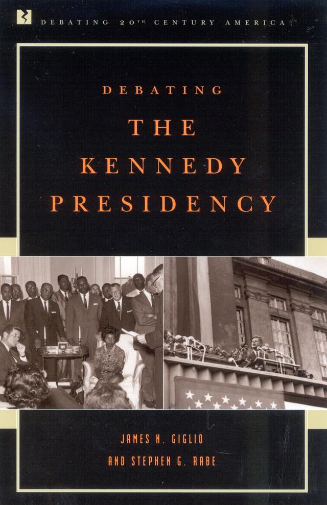 Debating the Kennedy Presidency by James N. Giglio, Stephen G. Rabe