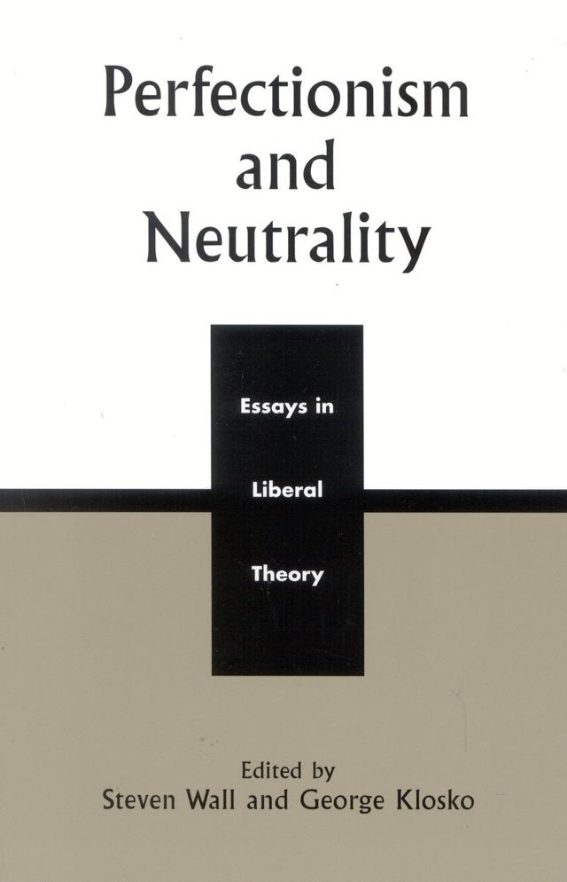 Perfectionism and Neutrality by Bruce Ackerman, Charles Larmore, George Klosko, George Sher, Gerald F. Gaus, John Rawls, Joseph Raz, Kent Greenawalt, Richard J. Arneson, Ronald W. Dworkin, Stephen Macedo, Steven Wall, Thomas Hurka, Thomas Nagel, Vinit Haksar