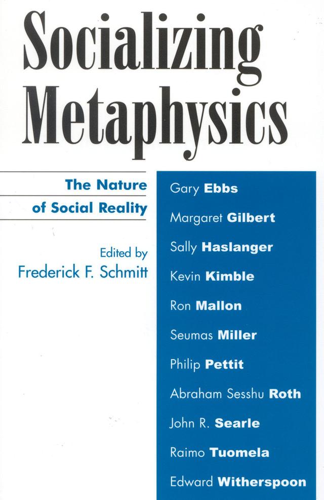 Socializing Metaphysics by Abraham Sesshu Roth, Edward Witherspoon, Frederick F. Schmitt, Gary Ebbs, John Searle, Kevin Kimble, Margaret Gilbert, Philip Pettit, Raimo Tuomela, Ron Mallon, Sally Haslanger, Seumas Miller