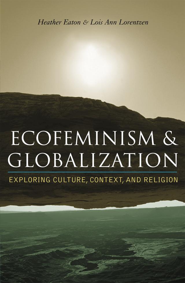 Ecofeminism and Globalization by Aruna Gnanadason, Celia Nyamweru, Greta Gaard, Heather Eaton, Ivone Gebara, Lois Ann Lorentzen, Mary Judith Ress, Mary Mellor, Masatsugu Maruyama, Noël Sturgeon, Rosemary Radford Ruether, Wan-Li Ho