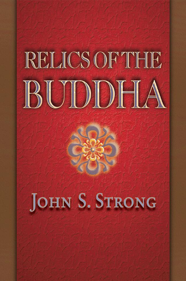 Relics of the Buddha by John S. Strong