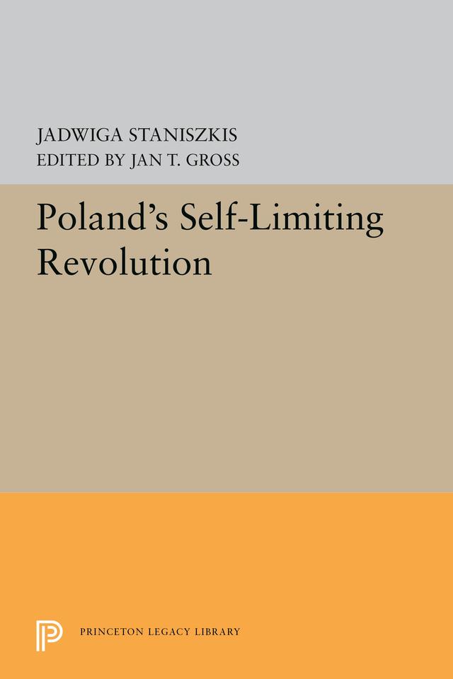 Poland's Self-Limiting Revolution by Jadwiga Staniszkis, Jan T. Gross