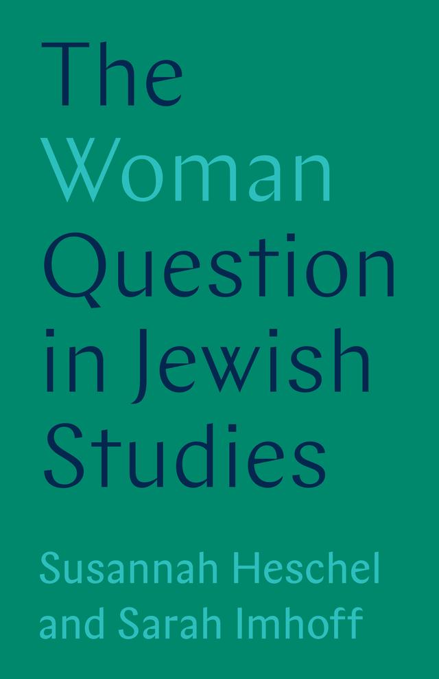 The Woman Question in Jewish Studies by Sarah Imhoff, Susannah Heschel