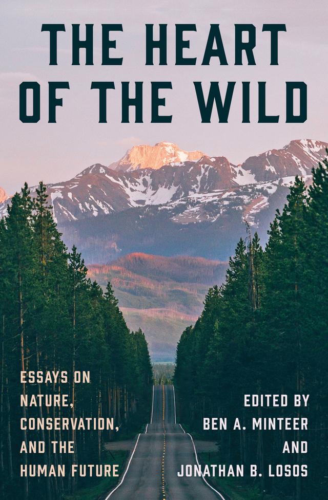 The Heart of the Wild by Ben A. Minteer, Bill Adams, Christopher J. Schell, Eileen Crist, Emma Marris, Gary Paul Nabhan, Hal Herzog, Harry W. Greene, Joel Berger, Jonathan B. Losos Losos, Kathleen Dean Moore, Kyle Whyte, Martha L. Crump, Peter H. Raven, Richard Shine, Susan Clayton, Thomas Lowe Fleischner