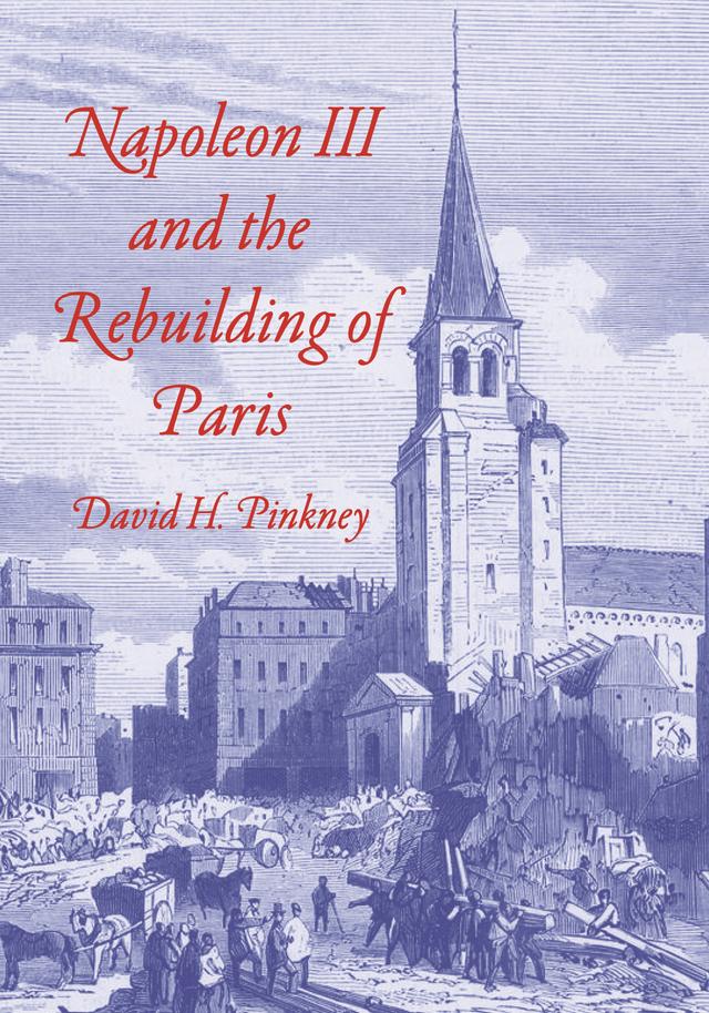 Napoleon III and the Rebuilding of Paris by David H. Pinkney