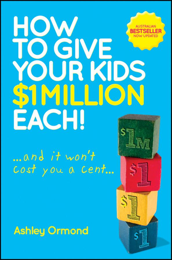 How to Give Your Kids $1 Million Each! (And It Won't Cost You a Cent) by Ashley Ormond