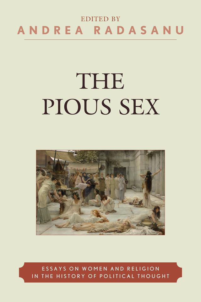 The Pious Sex by Amy L. Bonnette, Andrea Radasanu, Catherine Connors, Clifford Orwin, Dana Jalbert Stauffer, Diana J. Schaub, Eve Grace, Heather King, Kathrin H. Rosenfield, Lise van Boxel, Paul Ludwig