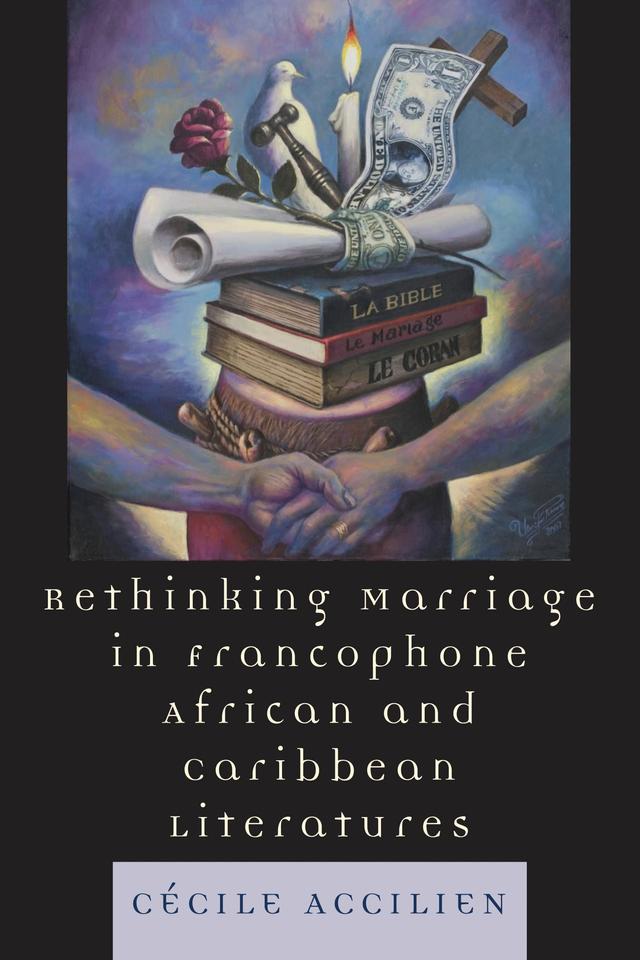Rethinking Marriage in Francophone African and Caribbean Literatures by Cecile Accilien