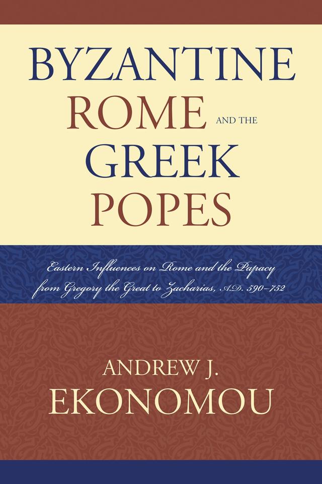 Byzantine Rome and the Greek Popes by Andrew J. Ekonomou