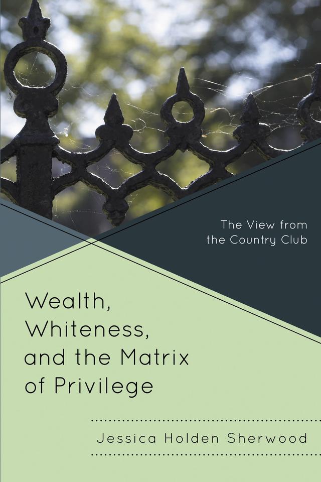 Wealth, Whiteness, and the Matrix of Privilege by Jessica Holden Sherwood