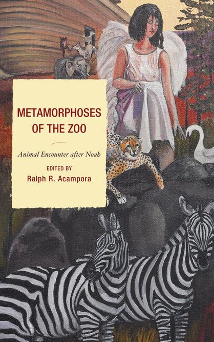 Metamorphoses of the Zoo by Bernard Rollin, Chilla Bulbeck, David Lulka, Debra Durham, Gay Bradshaw, Helena Pedersen, Jennifer Wlech, Koen Margodt, Leesa Fawcett, Lisa Kemmerer, Matthew Chrulew, Natalie Dian, Nicole Mazur, Ralph Acampora, Ralph R. Acampora, Randy Malamud, Traci Warkentin