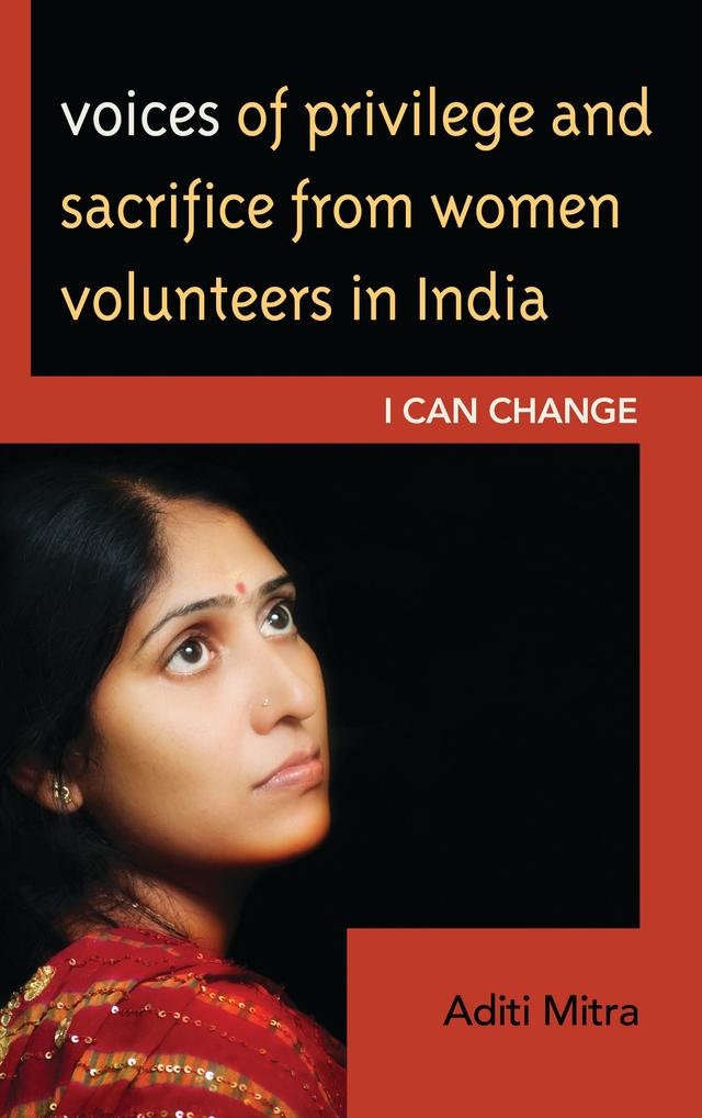 Voices of Privilege and Sacrifice from Women Volunteers in India by Aditi Mitra