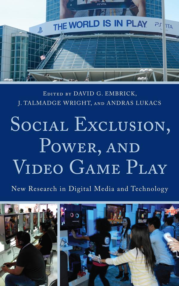 Social Exclusion, Power, and Video Game Play by Andras Lukacs, David G. Embrick, Talmadge J. Wright